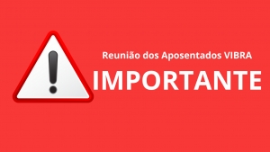 VIBRA| Novo adiamento da  Reunião dos Aposentados